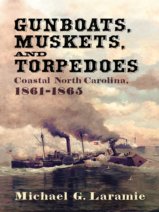 Title details for Gunboats, Muskets, and Torpedoes by Michael G. Laramie - Available